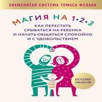 Читать онлайн «магия на 1-2-3. как перестать срываться на ребенка и начать общаться спокойно и с удовольствием» томас фелан